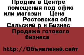 Продам в Центре 2 помещения под офис или магазин. › Цена ­ 2 350 000 - Ростовская обл., Сальский р-н Бизнес » Продажа готового бизнеса   